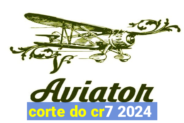 corte do cr7 2024